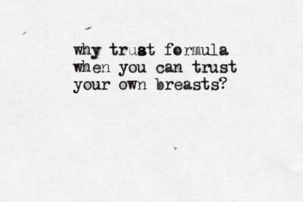 why truat s formula when you can trust your own breasts? 
