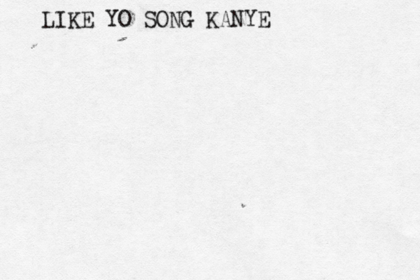 LIKE YO SONG KANYE