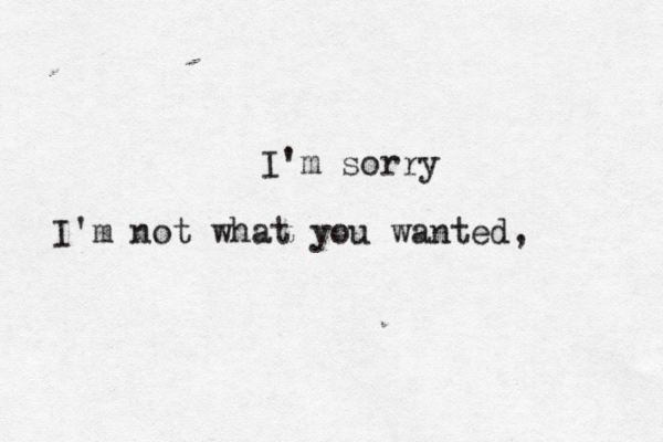 I'm sorry I'm not what you wanted, 