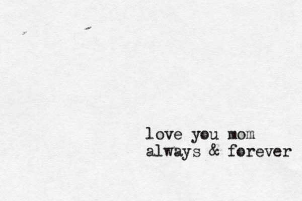 love you mom always & forever 