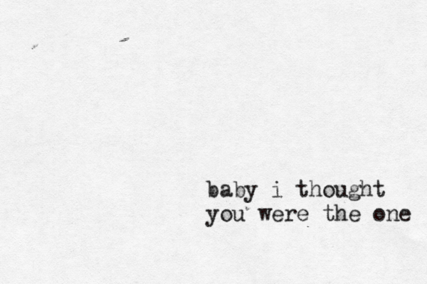 baby i thought you were the one 
