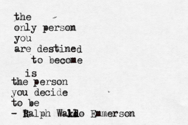 the only person you are destine d to become is the person you decide to be - t R Ralph Wakd ll ldo Emmerson