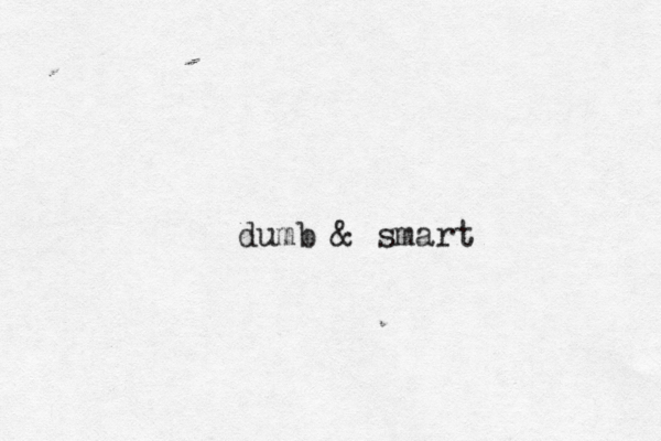 dumb & smart
