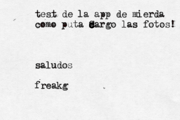 test de la app de mierda como puta xar c c c c c c C go las fotos! saludos freakg 