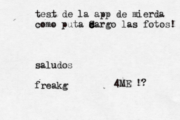 test de la app de mierda como puta xar c c c c c c C go las fotos! saludos freakg 4ME !? 
