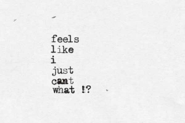 feels like i just cant what !?