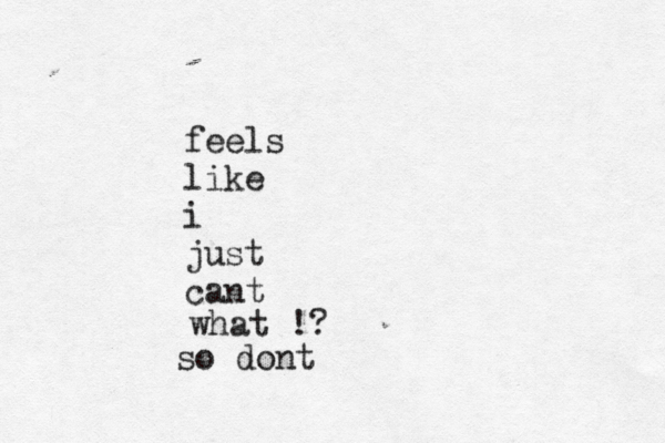 feels like i just cant what !? so dont