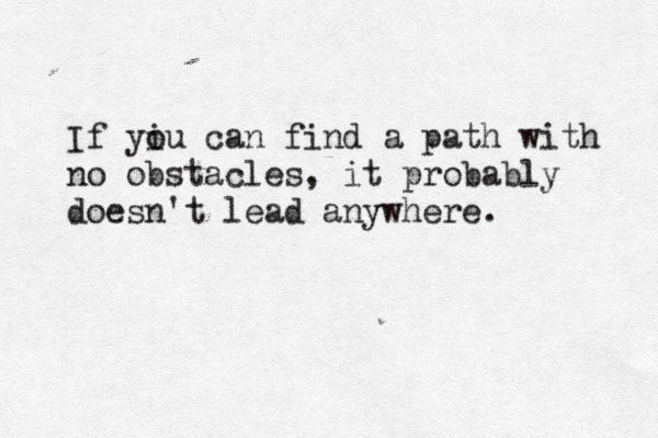 If yiu o can find a path with no obstacles, it probably doesn't lead anywhere. 