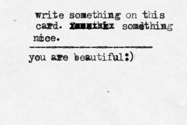 write something on this card. Somethkm i ix c x x x ccx x x x x x x x x x x x x somdthing e nce ice. ---------------------- you are beautiful < ^ • :)