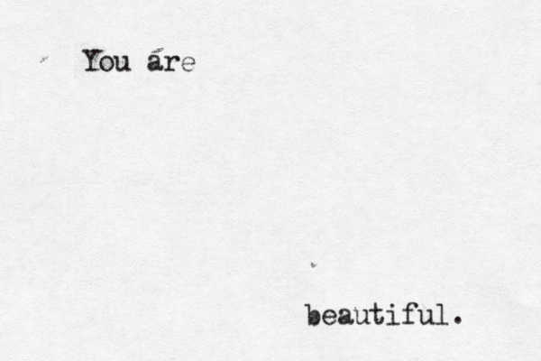 You are beautiful. 