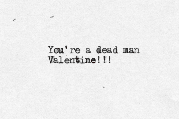 You're a dead man Valentine!!!
