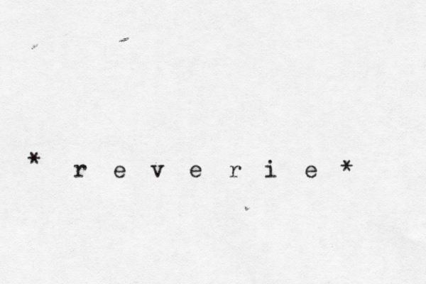 r e v e r i e * *