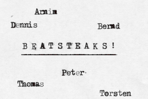 B E A T S T E A K S ! Arnim Peter Bernd Thomas Torsten Dennis _____________________ 