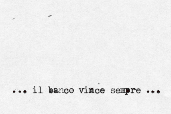 ... il banco vince sempre ... 