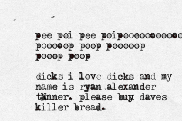 pee poi pee poipoooooooooooooooo pooooop poop pooooop pooop poop dicks i love dicks and my name is ryan alexander tN anner. please buu y daves killer bread.