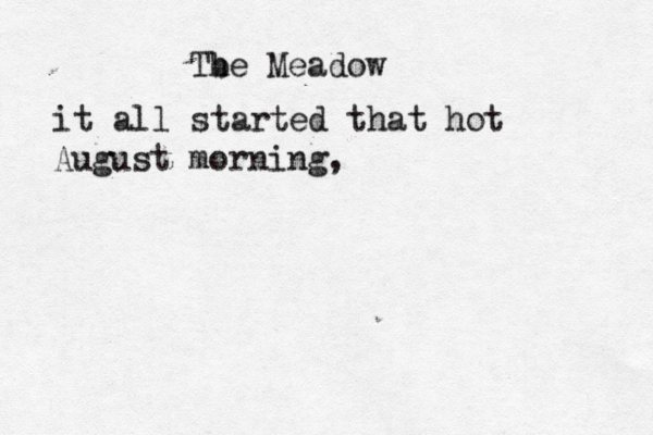 Gone Fishing Tb he Meadow it all started that hot August morning,