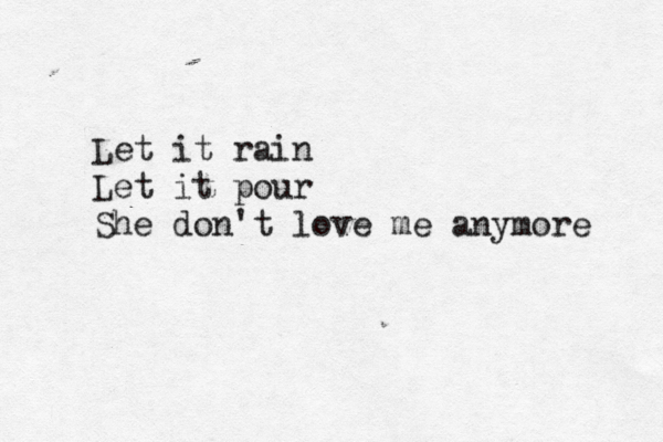 Let it rain Let it pour She don't love me anymore 