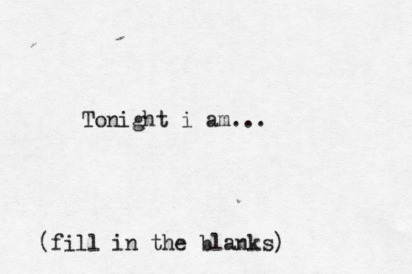 Tonight i am... (fill in the blanks) 