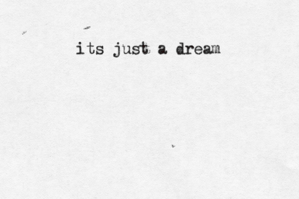 its just a dream 