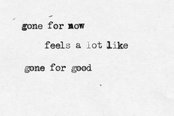 gone for now feels a lot like gone for good