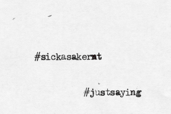 #sickasakernt #justsaying 