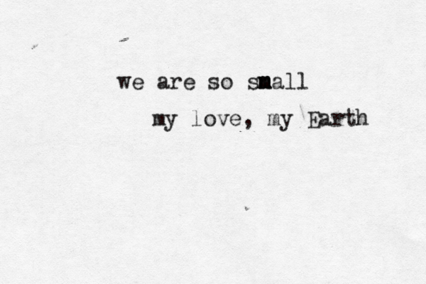 we are so sna m m m ll my love, my Earth 