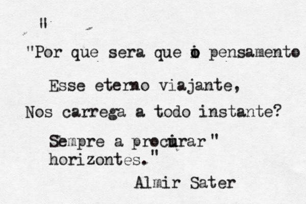 Por que sera que i o o o pensamento Esse eterno viajante, Nos carrega a todo instante? Sempre a procirar u u horizontes. Almir Sater " " " " " 