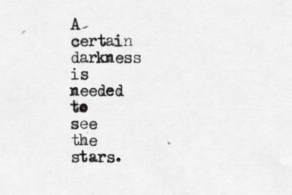A certain darkness is needed to see the stars. 
