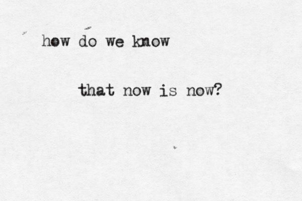 how do we know that now is now? 