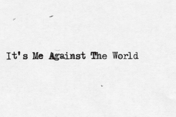 It's Me Against The World 