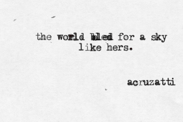 the world bled for a sky like hers. acruzatti led b 