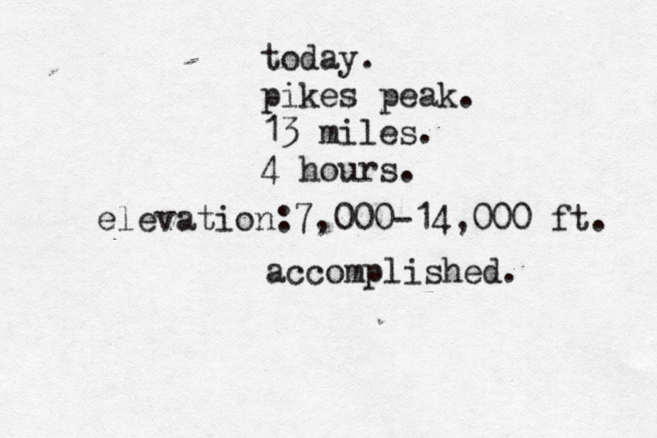 today. pikes peak. 13 miles. 4 hours. elevation:7,000-14,000 ft. accomplished. 