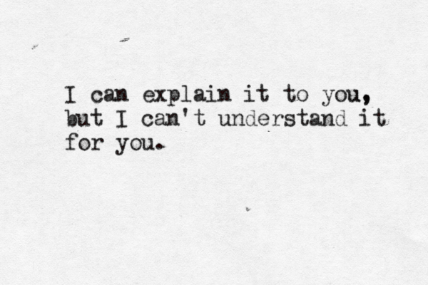 I can explain it to you, u, but I can't understand it for you. 