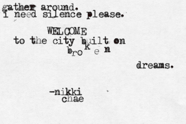 gather around. i need silence please. WELCOME to the city built on b r o k e n dreams. -nikki chae