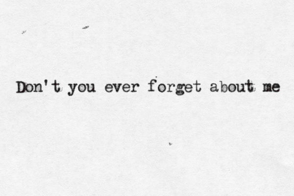 Don't you ever forget about me 