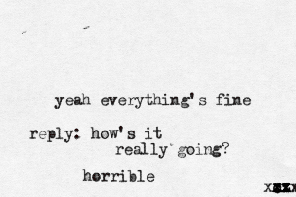 yeah everything's fine reply: how's it really going? c c x x x z z z x z z z x x z z z x x xxx horrible