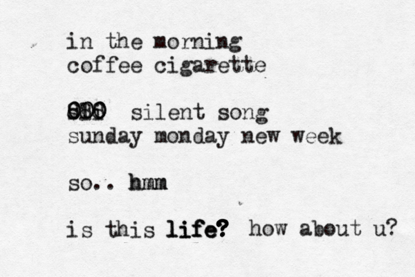 in the morning coffee cigarette sli 00 000 000 888 silent song sunday monday new week so.. hmm hmm is this life? life life? ? ? ? ? ? how about u? 