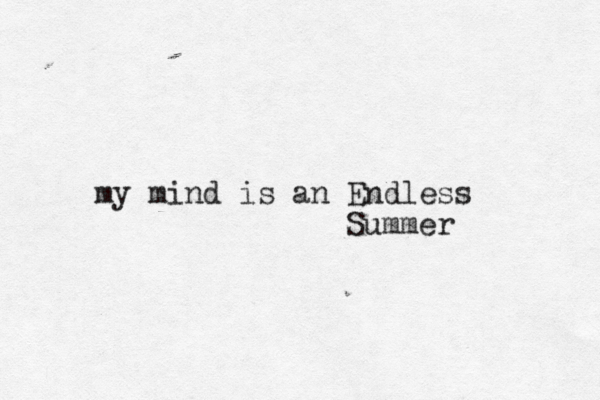 my mind is an Endless Summer 
