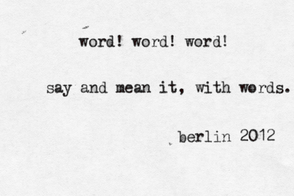 word! word! word! say and mean it, with words. berlin 2012 