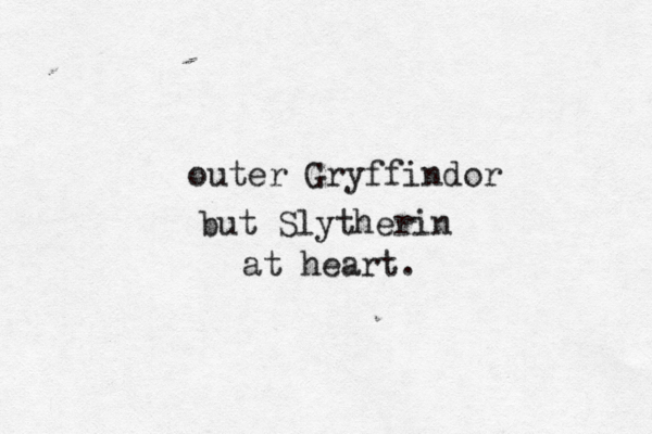 outer Gryffindor but Slytherin at heart. 
