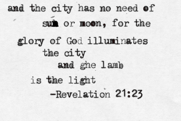 and the city has no need of sub n n n n n n n n or moon , for the glory of God illuminates the city and ghe lamb is the light -Revelation 21:23 