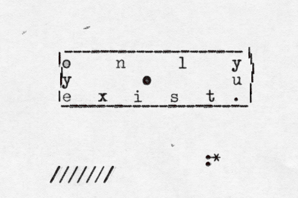 o n l y y o u e x i s t . /////// ------------ --------- -------------------- | | | ~ | | | | | | | :* 