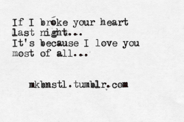 If I broke your heart last night... It's because I love you most of all... mkbnstl.tumblr.com