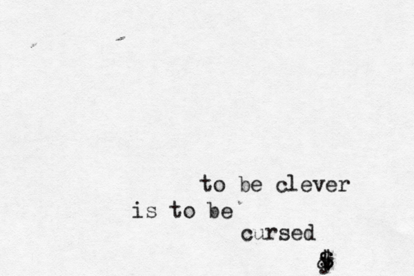 to be clever is to be cursed y @ & $ $ 