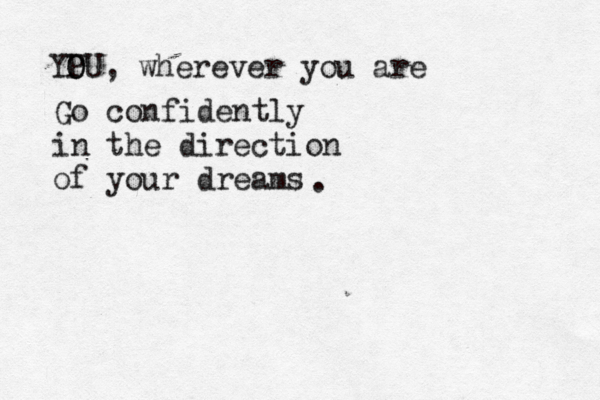 Go confidently in the direction of your dreams YPU O O , wherever you are . 