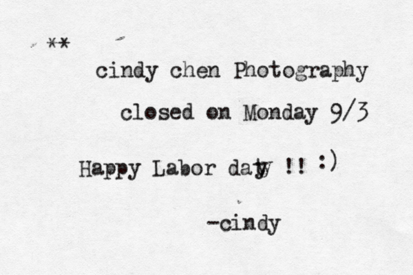 cindy chen Photography closed on Monday 9/3 Happy Labor dat y y !! :) -cindy ** 