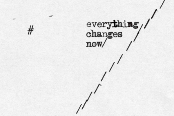 everyi t thing changes now/ / / / / / / / / / / / / / @ @ #