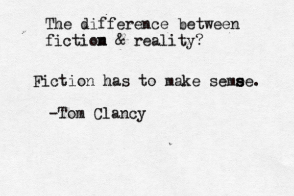 The difference between fictiom n & reality? Fiction has to make seme s s se. -Tom Clancy 
