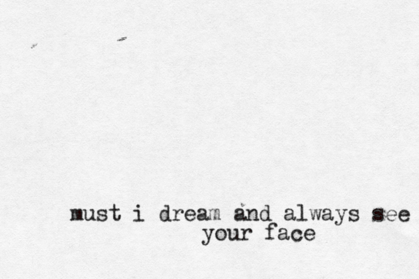 must i dream and always see your face 