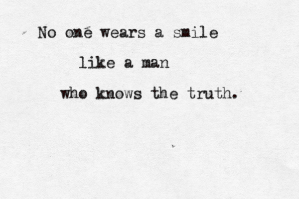 No one wears a smile like a man who knows the truth. 